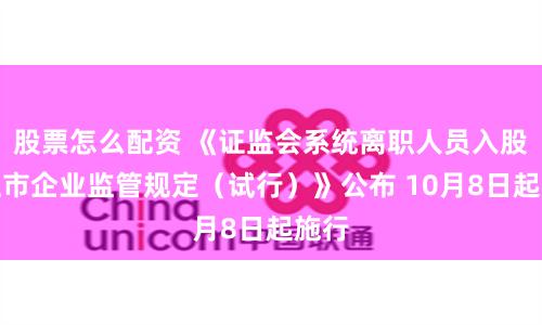 股票怎么配资 《证监会系统离职人员入股拟上市企业监管规定（试行）》公布 10月8日起施行