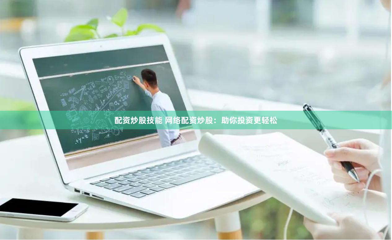 配资炒股技能 网络配资炒股：助你投资更轻松