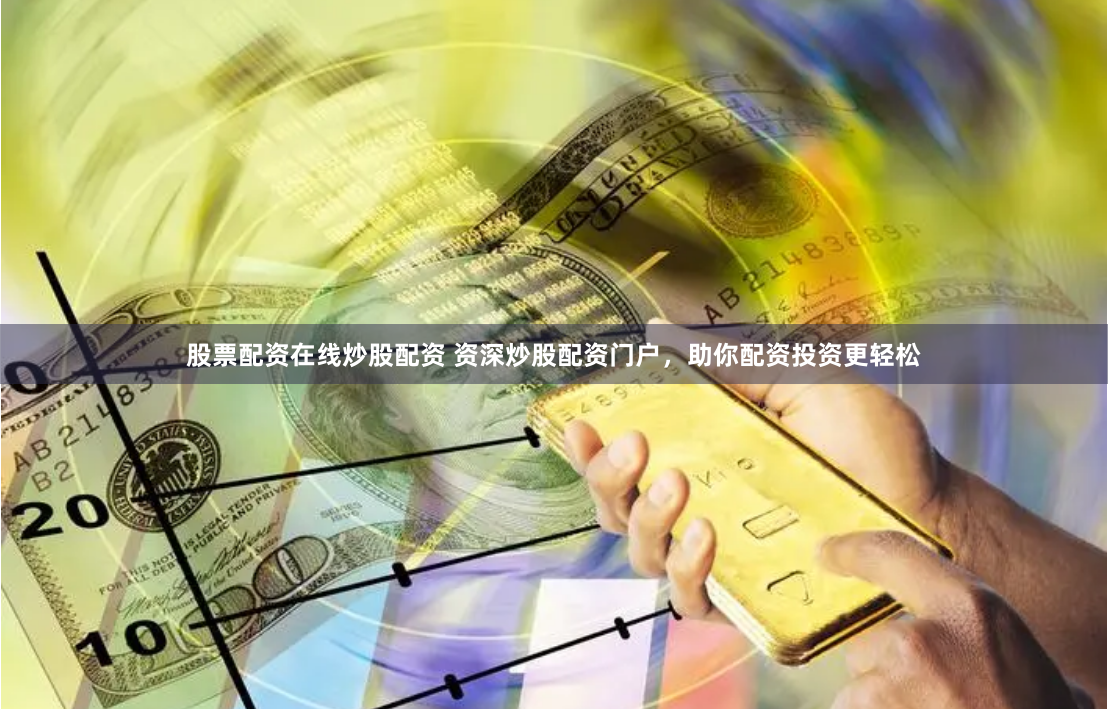 股票配资在线炒股配资 资深炒股配资门户，助你配资投资更轻松