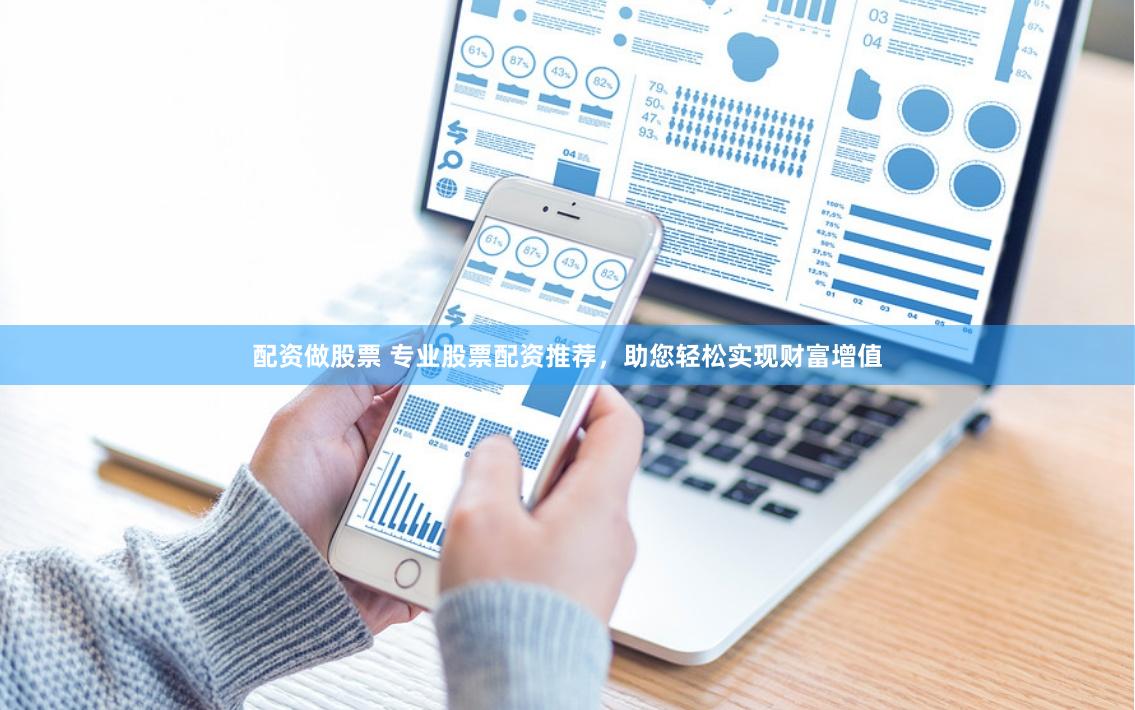 配资做股票 专业股票配资推荐，助您轻松实现财富增值