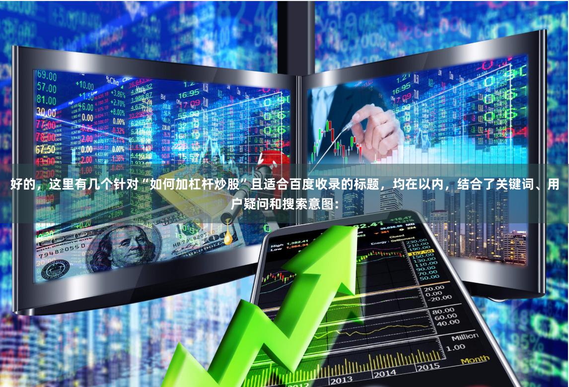 好的，这里有几个针对“如何加杠杆炒股”且适合百度收录的标题，均在以内，结合了关键词、用户疑问和搜索意图：