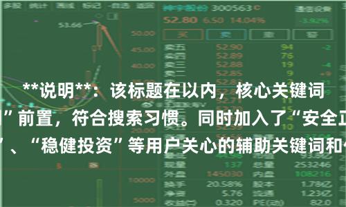 **说明**：该标题在以内，核心关键词“专业的股票配资网”前置，符合搜索习惯。同时加入了“安全正规”、“杠杆平台”、“稳健投资”等用户关心的辅助关键词和价值点，既能吸引点击，也利于SEO收录。